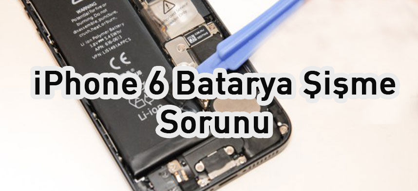 iPhone 6 Batarya Şişme Sorunu Nasıl Çözülür ?