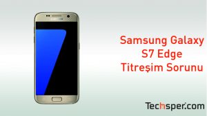 Samsung Galaxy S7 Edge Titresim Sorunu