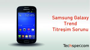 Samsung Galaxy Trend Titresim Sorunu